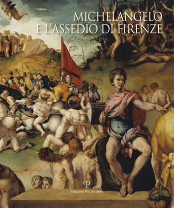 Michelangelo e l'assedio di Firenze 1529-1530. Ediz. illustrata  - Libro Polistampa 2017 | Libraccio.it