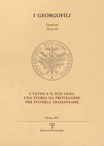 L' olivo ed il suo olio, una storia da proteggere per poterla tramandare  - Libro Polistampa 2017, I Georgofili. Quaderni | Libraccio.it