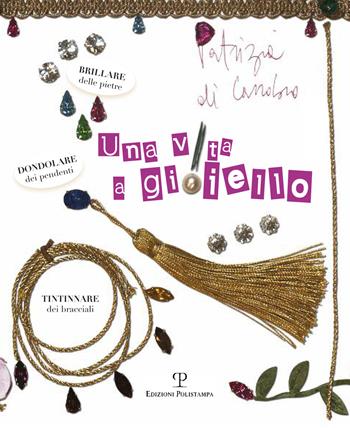 Una vita a gioiello - Patrizia Di Carrobio - Libro Polistampa 2017 | Libraccio.it