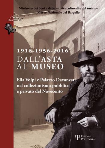 1916-1956-2016 dall'asta al museo. Elia Volpi e Palazzo Davanzati nel collezionismo pubblico e privato del novecento  - Libro Polistampa 2017 | Libraccio.it