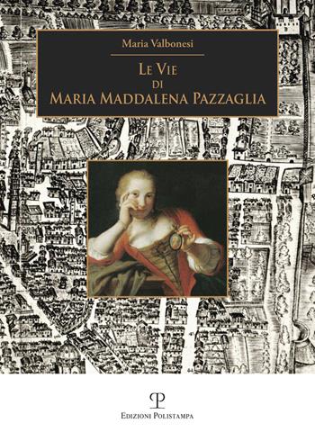 Le vie di Maria Maddalena Pazzaglia - Maria Valbonesi - Libro Polistampa 2017 | Libraccio.it