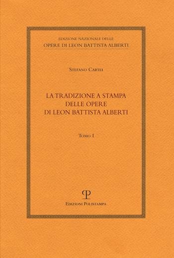 La tradizione a stampa delle opere di Leon Battista Alberti - Stefano Cartei - Libro Polistampa 2017, Ediz. naz. opere L. B. Alberti. Strumenti | Libraccio.it