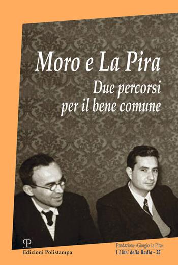 Moro e La Pira. Due percorsi per il bene comune  - Libro Polistampa 2018, I libri della badia | Libraccio.it