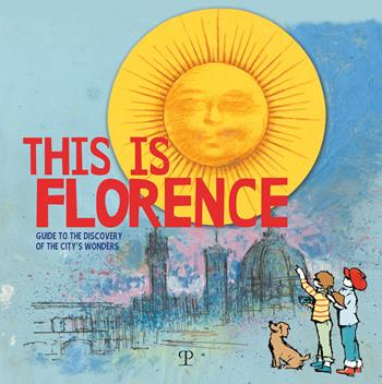 This is Florence. Guide to the discovery of the city's wonders  - Libro Polistampa 2018 | Libraccio.it