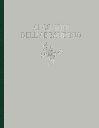 Ai confini dell'abbandono. Ediz. illustrata  - Libro Polistampa 2018 | Libraccio.it