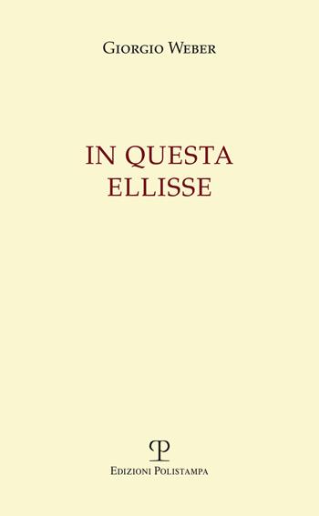 In questa ellisse - Giorgio Weber - Libro Polistampa 2018 | Libraccio.it