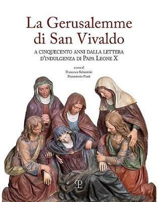 La Gerusalemme di San Vivaldo. A cinquecento anni dalla lettera d'indulgenza di Papa Leone X  - Libro Polistampa 2018 | Libraccio.it
