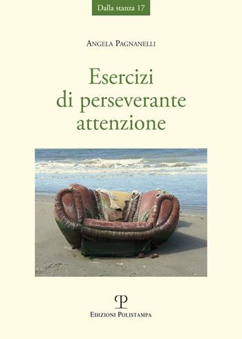 Esercizi di perseverante attenzione - Angela Pagnanelli - Libro Polistampa 2018, Dalla stanza | Libraccio.it