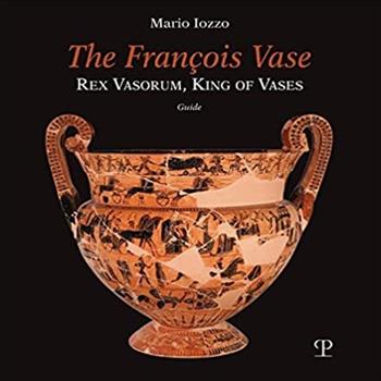 The François vase. Rex vasorum, king of vases. Guide - Mario Iozzo - Libro Polistampa 2018 | Libraccio.it