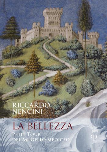 La bellezza. Petit tour del mugello mediceo - Riccardo Nencini - Libro Polistampa 2018 | Libraccio.it