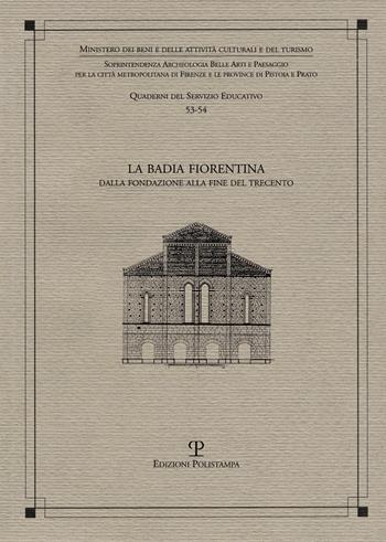 La Badia Fiorentina. Dalla fondazione alla fine del trecento  - Libro Polistampa 2018, Quaderni dei servizi educativi | Libraccio.it
