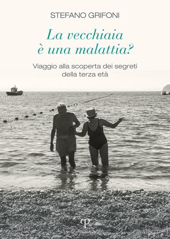 La vecchiaia è una malattia? Viaggio alla scoperta dei segreti della terza età - Stefano Grifoni - Libro Polistampa 2018 | Libraccio.it