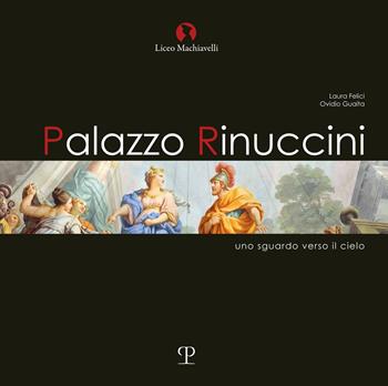 Palazzo rinuccini. Uno sguardo verso il cielo. Ediz. illustrata - Laura Felici, Ovidio Guaita - Libro Polistampa 2018 | Libraccio.it