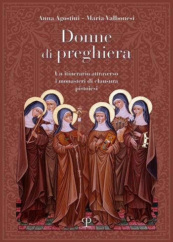 Donne di preghiera. Un itinerario attraverso i monasteri di clausura pistoiesi - Anna Agostini, Maria Valbonesi - Libro Polistampa 2018 | Libraccio.it