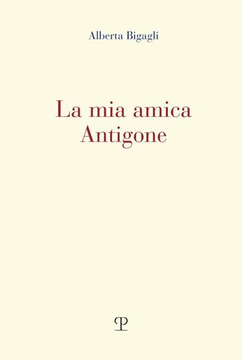La mia amica Antigone - Alberta Bigagli - Libro Polistampa 2019 | Libraccio.it
