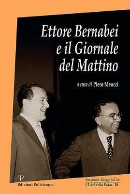 Ettore Bernabei e il giornale del mattino - Ettore Bernabei - Libro Polistampa 2019, I libri della badia | Libraccio.it