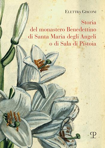 Storia del monastero benedettino di Santa Maria degli angeli o di Sala di Pistoia. Trascrizione integrale del testo originale di suor Angelica Liserani (650-1900) - Elettra Giaconi - Libro Polistampa 2019 | Libraccio.it