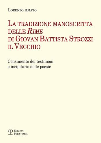 La tradizione manoscritta delle 'Rime' di Giovan Battista Strozzi il Vecchio: censimento dei testimoni e incipitario delle poesie - Lorenzo Amato - Libro Polistampa 2019, Universitario. Lettere | Libraccio.it