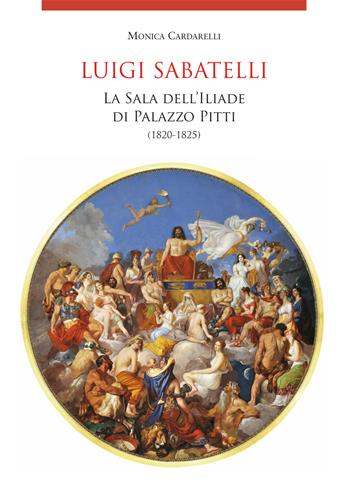 Luigi Sabatelli. La sala dell'Iliade di Palazzo Pitti (1820-1825)  - Libro Polistampa 2021 | Libraccio.it