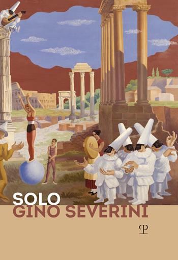Solo Gino Severini. Catalogo della mostra (Firenze, 12 luglio-10 ottobre 2019)  - Libro Polistampa 2019 | Libraccio.it