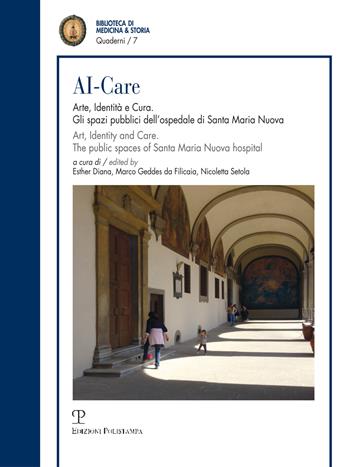 AI-Care. Arte, identità e cura. Gli spazi pubblici dell'ospedale di Santa Maria Nuova. Ediz. italiana e inglese  - Libro Polistampa 2020, Quaderni della biblioteca di medicina & storia | Libraccio.it