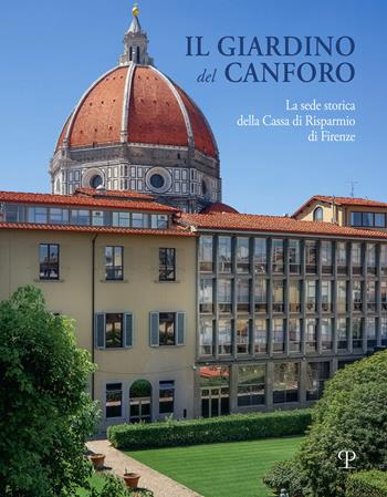 Il giardino del Canforo. La sede storica della Cassa di Risparmio di Firenze  - Libro Polistampa 2020 | Libraccio.it