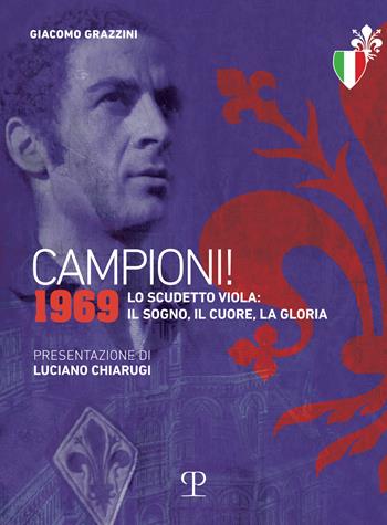 Campioni! 1969. Lo scudetto viola: il sogno, il cuore, la gloria - Giacomo Grazzini - Libro Polistampa 2019 | Libraccio.it