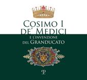 Cosimo I de' Medici e l'invenzione del granducato
