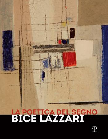 La poetica del segno. Bice Lazzari. Catalogo della mostra (Firenze, 25 ottobre 2019-13 febbraio 2020)  - Libro Polistampa 2020 | Libraccio.it