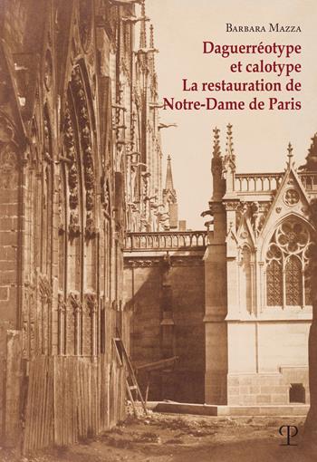 Daguerréotype et calotype. La restauration de Notre-Dame de Paris - Barbara Mazza - Libro Polistampa 2020, Saggi di fotografia e architettura | Libraccio.it