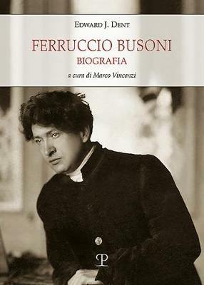 Ferruccio Busoni. Biografia - Edward Joseph Dent, Mara Luzzatto - Libro Polistampa 2020, Universitario. Storia | Libraccio.it