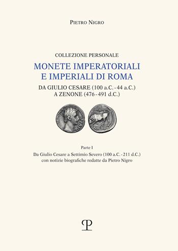 Monete imperatoriali e imperiali di Roma. Da Giulio Cesare (100 a.C.-44 a.C.) a Zenone ( 476-491 d.C.). Vol. 1: Da Giulio Cesare a Settimio Severo (100 a.C.-211 d.C.). - Pietro Nigro - Libro Polistampa 2020 | Libraccio.it