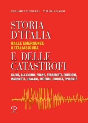 Storia d'Italia e delle catastrofi dalle emergenze a Italiasicura. Clima, alluvioni, frane, terremoti, eruzioni, maremoti, incendi, epidemie - Erasmo D'Angelis, Mauro Grassi - Libro Polistampa 2020 | Libraccio.it