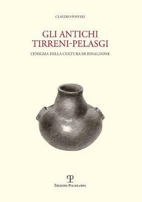 Gli antichi tirreni-pelasgi. L'enigma della cultura di Rinaldone - Claudio Pofferi - Libro Polistampa 2020 | Libraccio.it