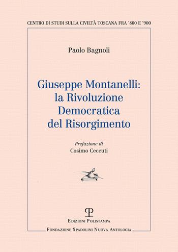 Giuseppe Montanelli: la rivoluzione democratica del risorgimento - Paolo Bagnoli - Libro Polistampa 2020, Centro studi sulla civiltà toscana fra '800 e '900. Fondazione Spadolini. Nuova antologia | Libraccio.it