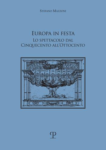 Europa in festa. Lo spettacolo dal Cinquecento all'Ottocento - Stefano Mazzoni - Libro Polistampa 2024, Storia dello spettacolo | Libraccio.it