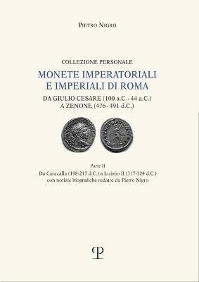 Monete imperatoriali e imperiali di Roma. Da Giulio Cesare (100 a.C.-44 a.C.) a Zenone ( 476-491 d.C.). Vol. 2: Da Caracalla (198-217 d.C.) a Licinio II (317-324 d.C.) - Pietro Nigro - Libro Polistampa 2021 | Libraccio.it