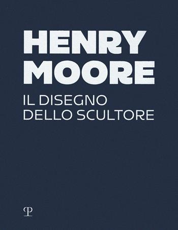 Henry Moore. Il disegno dello scultore. Ediz. a colori  - Libro Polistampa 2021 | Libraccio.it