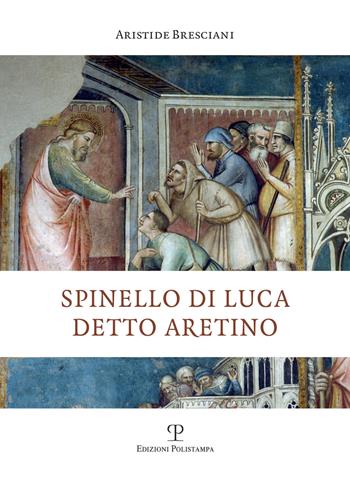 Spinello di Luca detto Aretino - Aristide Bresciani - Libro Polistampa 2021 | Libraccio.it