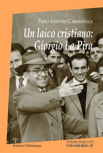 Un laico cristiano: Giorgio La Pira - Piero Antonio Carnemolla - Libro Polistampa 2021, I libri della badia | Libraccio.it