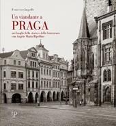 Un viandante a Praga. Nei luoghi della storia e della letteratura con A. M. Ripellino. Ediz. illustrata
