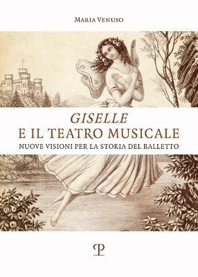 Giselle e il teatro musicale. Nuove visioni per la storia del balletto - Maria Venuso - Libro Polistampa 2021 | Libraccio.it