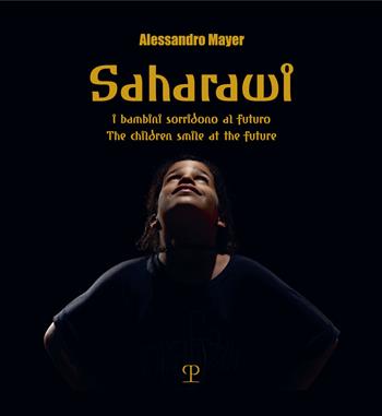 Saharawi. I bambini sorridono al futuro-The children smile to the future. Ediz. a colori - Alessandro Mayer - Libro Polistampa 2021, Politica | Libraccio.it