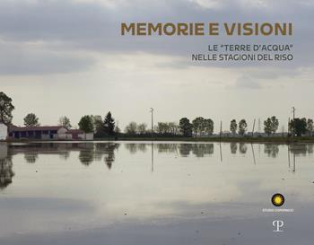 Memorie e visioni dalle «Terre d'Acqua» nelle stagioni del riso. Ediz. italiana e inglese  - Libro Polistampa 2021 | Libraccio.it