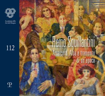 Remo Squillantini. Amarcord. Alba e tramonto di un'epoca. Catalogo della mostra (Firenze, 4-30 novembre 2021)  - Libro Polistampa 2021, Cataloghi dell'Accademia delle Arti del Disegno | Libraccio.it