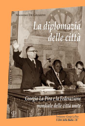 La diplomazia delle città. Giorgio La Pira e la Federazione mondiale delle città unite - Massimo De Giuseppe - Libro Polistampa 2022, I libri della badia | Libraccio.it