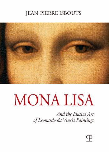 Mona Lisa. And the elusive art of Leonardo da Vinci's paintings. Ediz. illustrata - Jean-Pierre Isbouts - Libro Polistampa 2022 | Libraccio.it
