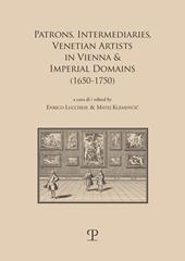 Patrons, intermediaries and ventian artists in vienna & imperial domains (1650-1750). Ediz. bilingue