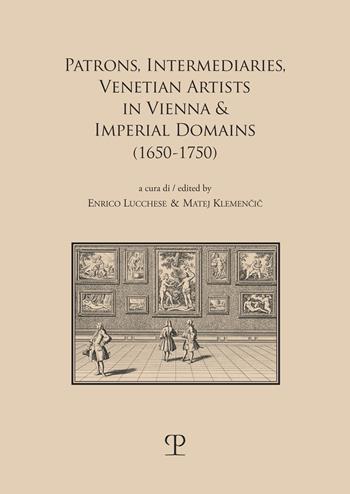 Patrons, intermediaries and ventian artists in vienna & imperial domains (1650-1750). Ediz. bilingue  - Libro Polistampa 2022, Storia dello spettacolo | Libraccio.it