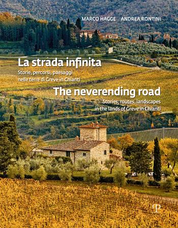 La strada infinita. Storie, percorsi paesaggi nelle terre di greve in chianti-The neverending road. Stories, routes, landscapes in the lands of Greve in Chianti. Ediz. bilingue - Marco Hagge - Libro Polistampa 2022 | Libraccio.it